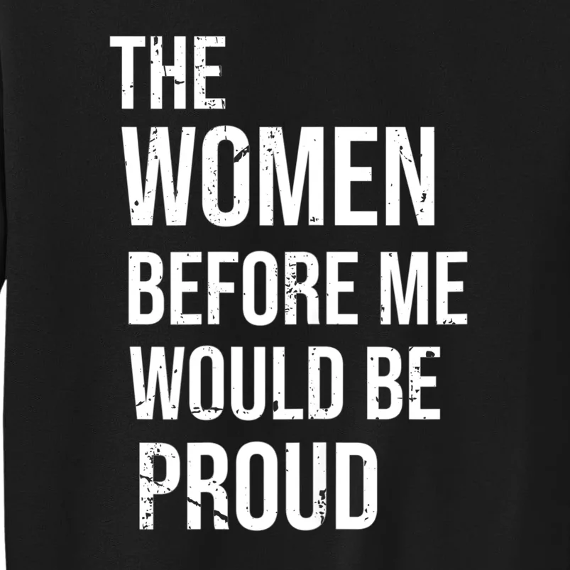 The Women Before Me Would Be Proud Funny Saying Sweatshirt