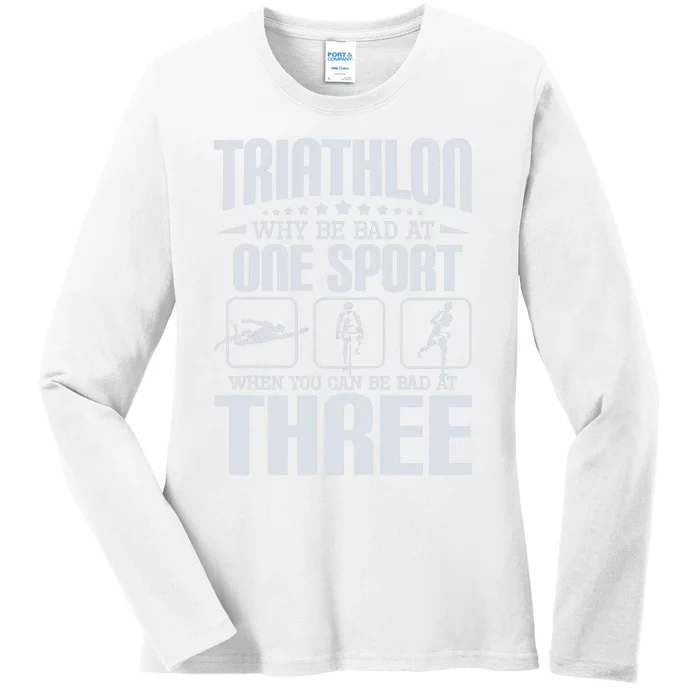 Triathlon Why Be Bad At One Sport - Triathlete Sports Lover Ladies Long Sleeve Shirt