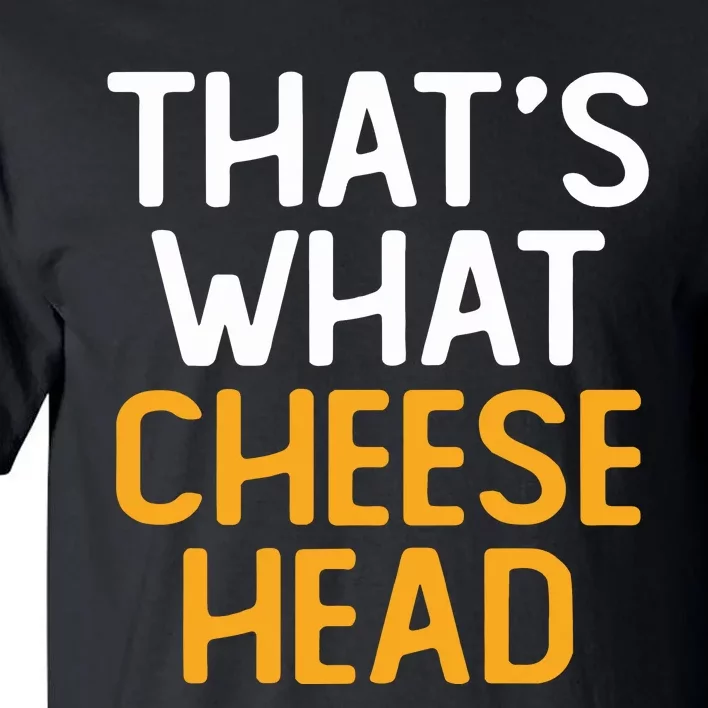 Thats What Cheese Head Green Bay Packer Tall T-Shirt