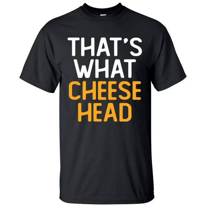 Thats What Cheese Head Green Bay Packer Tall T-Shirt