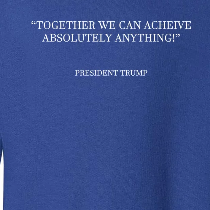 Together We Can Achieve Absolutely Anything President Trump Meaningful Gift Toddler Sweatshirt