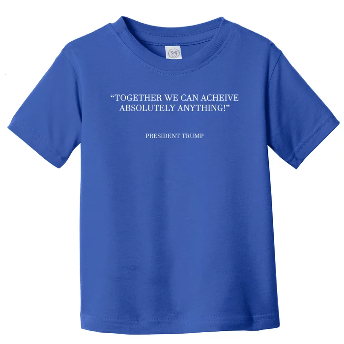 Together We Can Achieve Absolutely Anything President Trump Meaningful Gift Toddler T-Shirt