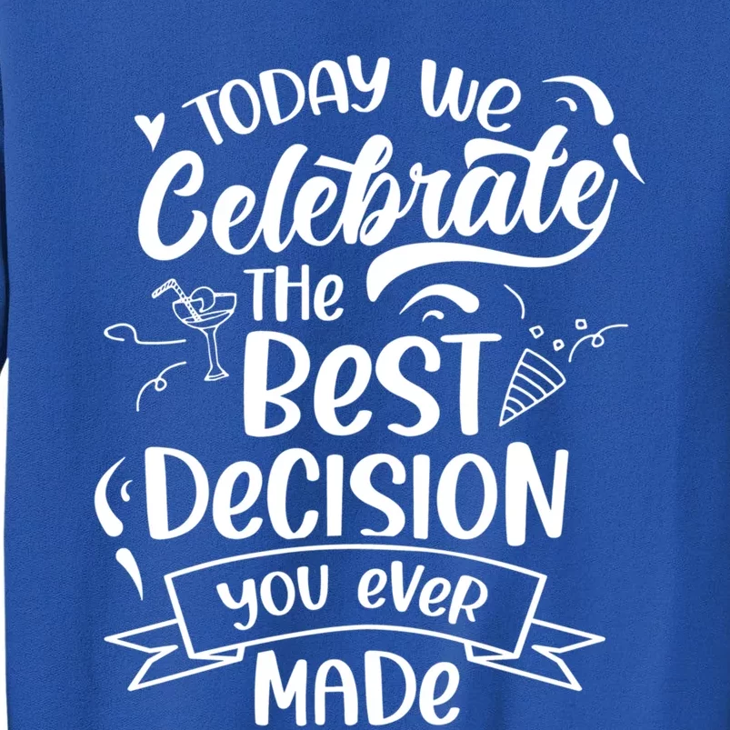 Today We Celebrate The Best Decision You Ever Made Sarcastic Cute Gift Sweatshirt