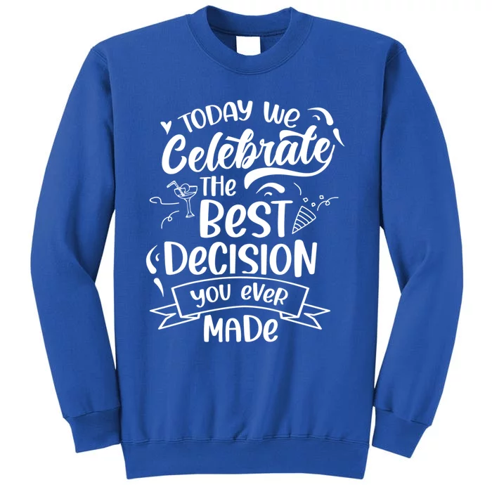 Today We Celebrate The Best Decision You Ever Made Sarcastic Cute Gift Sweatshirt