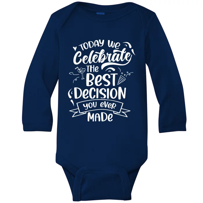 Today We Celebrate The Best Decision You Ever Made Sarcastic Cute Gift Baby Long Sleeve Bodysuit