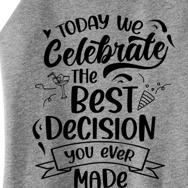 Today We Celebrate The Best Decision You Ever Made Sarcastic Cute Gift Women’s Perfect Tri Rocker Tank