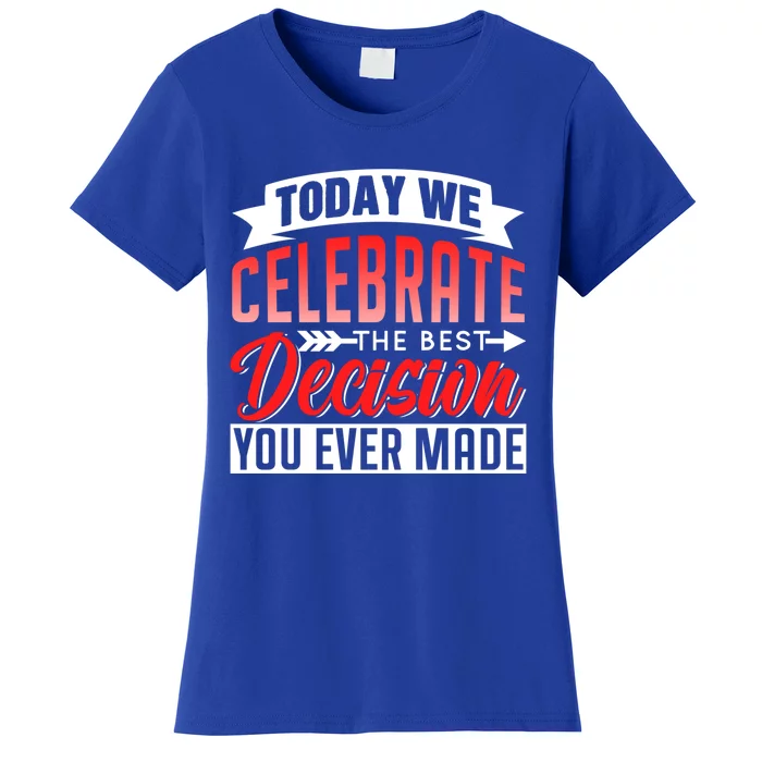 Today We Celebrate The Best Decision You Ever Made Sarcastic Gift Women's T-Shirt