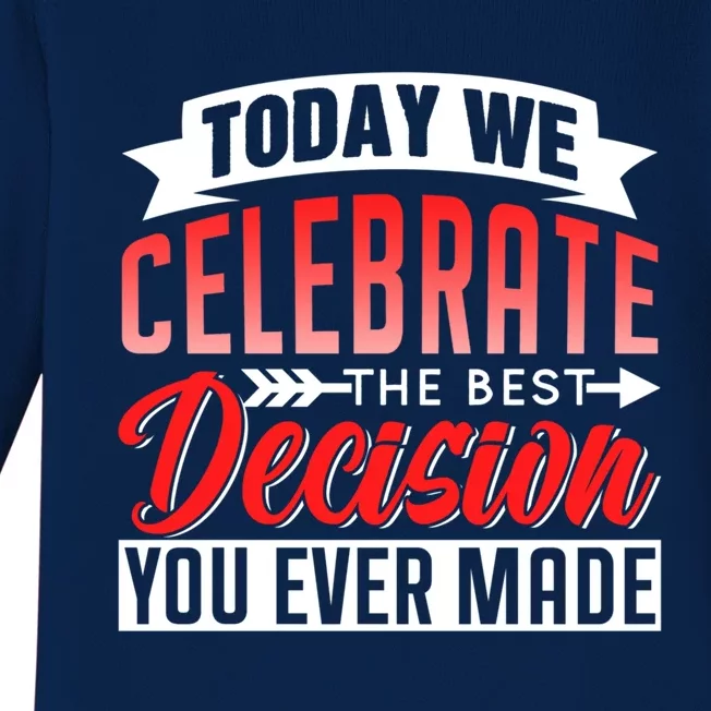 Today We Celebrate The Best Decision You Ever Made Sarcastic Gift Baby Long Sleeve Bodysuit