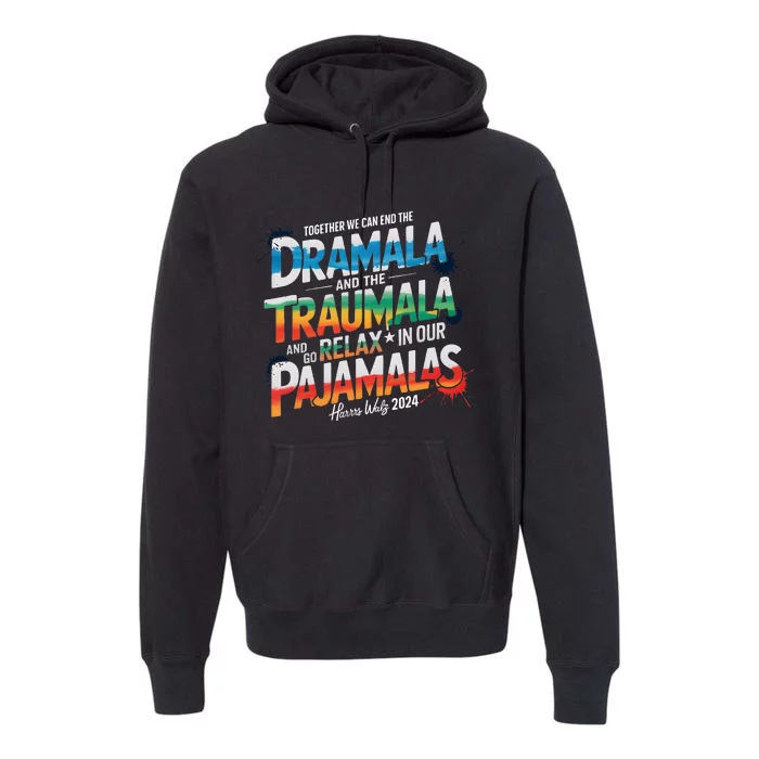 Together We Can End The Dramala And The Traumala Election Premium Hoodie