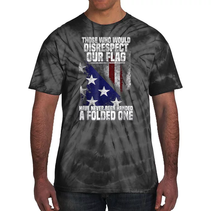 Those Who Disrespect Our Flag Have Never Been American Flag Tie-Dye T-Shirt