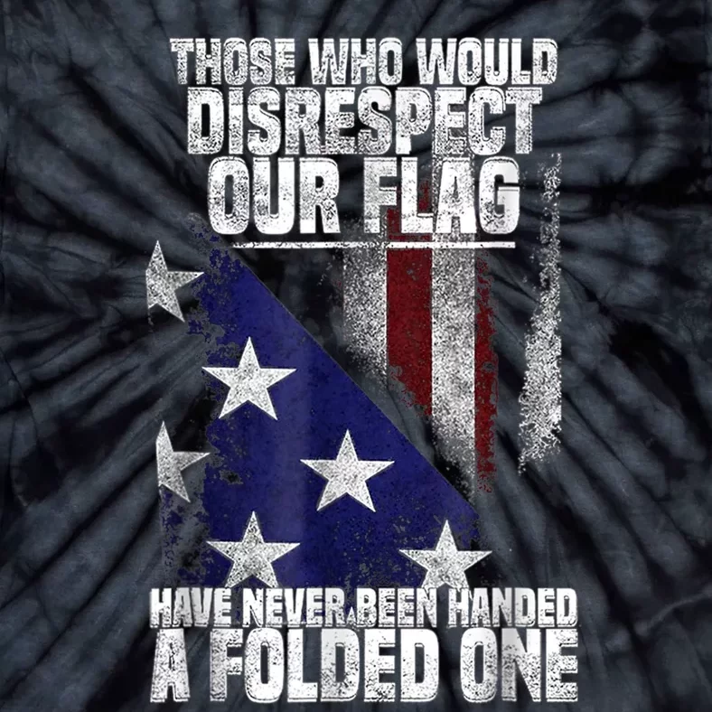 Those Who Disrespect Our Flag Have Never Been American Flag Tie-Dye T-Shirt