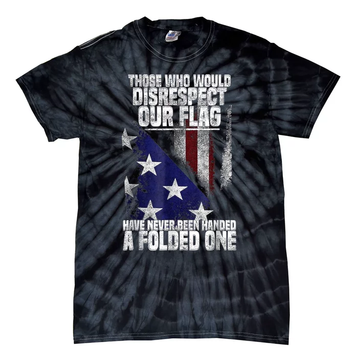 Those Who Disrespect Our Flag Have Never Been American Flag Tie-Dye T-Shirt