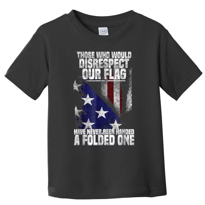 Those Who Disrespect Our Flag Have Never Been American Flag Toddler T-Shirt