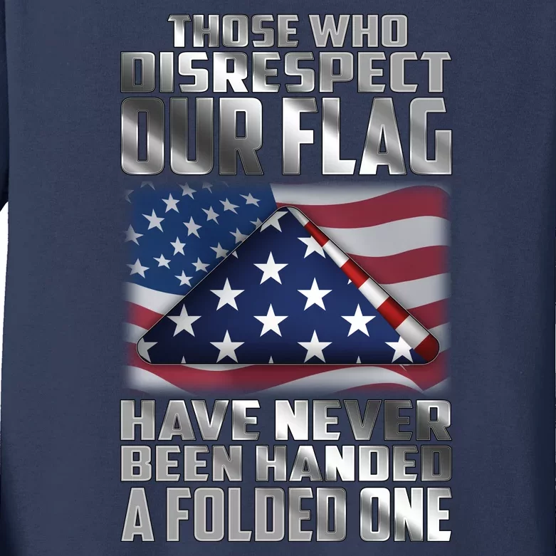 Those Who Disrespect Our Flag Have Never Been Handed A Folded One Kids Long Sleeve Shirt