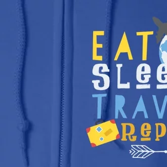 Travel World Design Great Gift Eat Sleep Travel Repeat Great Gift Travel Cool Gi Full Zip Hoodie