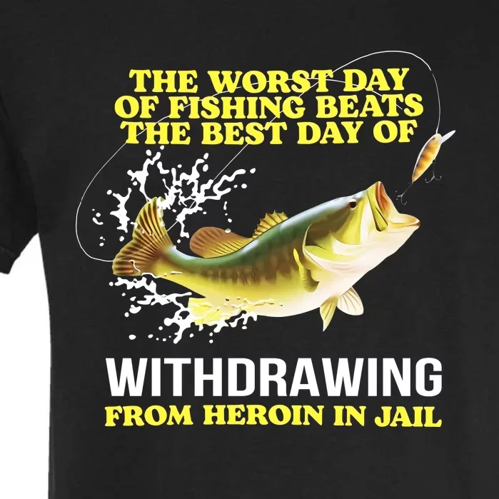 The Worst Day Of Fishing Beats The Best Day Of Withdrawing Garment-Dyed Heavyweight T-Shirt