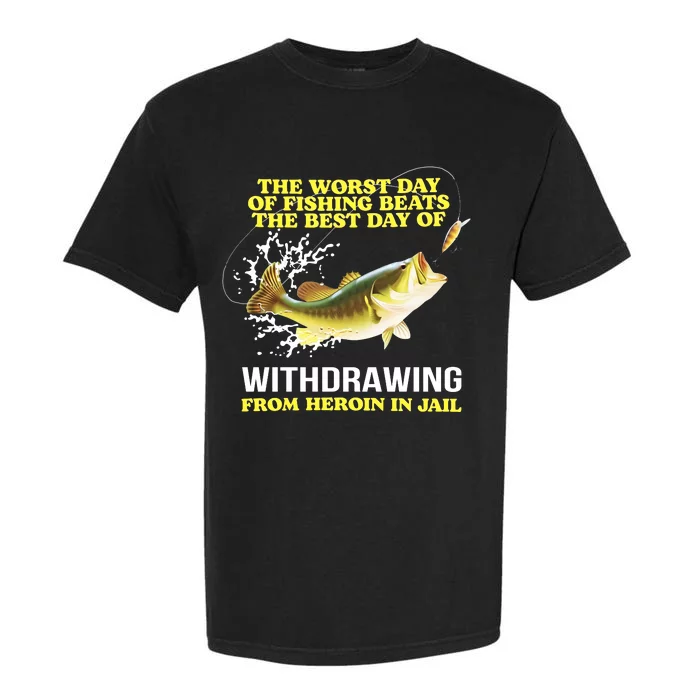 The Worst Day Of Fishing Beats The Best Day Of Withdrawing Garment-Dyed Heavyweight T-Shirt