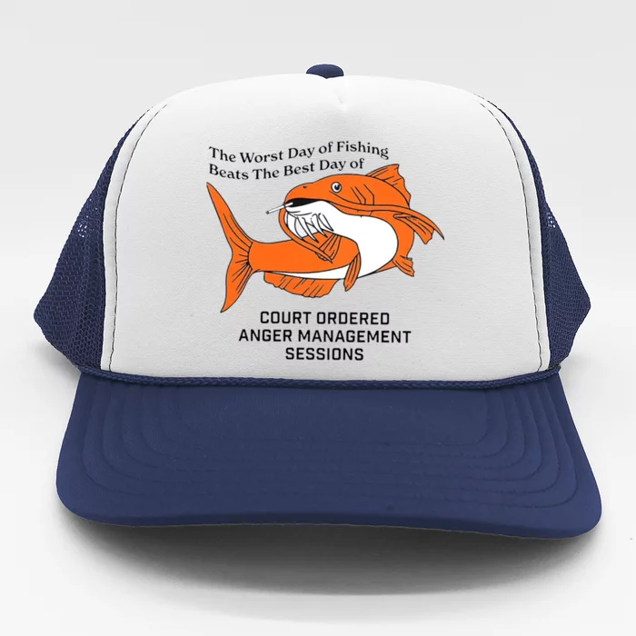 The Worst Day Of Fishing Beats The Best Day Of Court Ordered Anger Management Se Trucker Hat