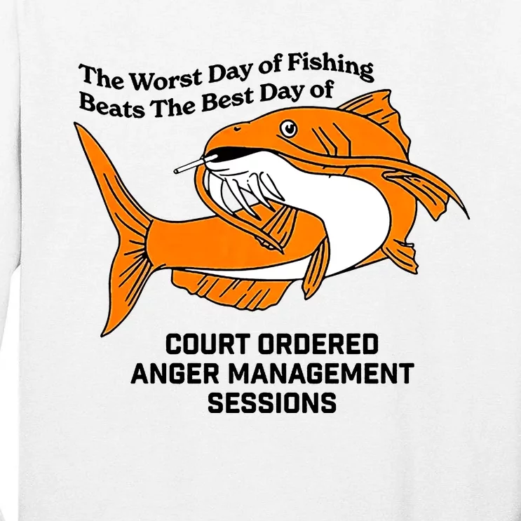 The Worst Day Of Fishing Beats The Best Day Of Court Ordered Anger Management Tall Long Sleeve T-Shirt