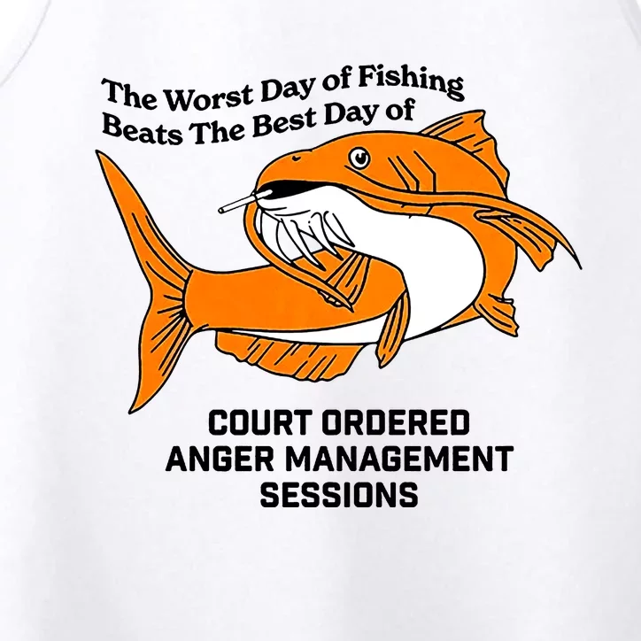 The Worst Day Of Fishing Beats The Best Day Of Court Ordered Anger Management Performance Tank