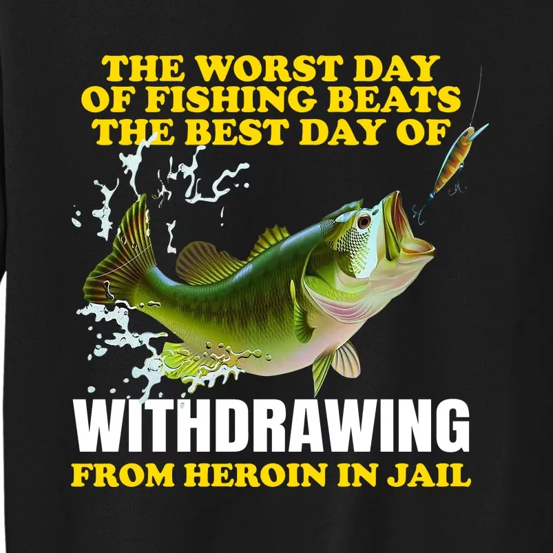 The Worst Day Of Fishing Beats The Best Day Tall Sweatshirt