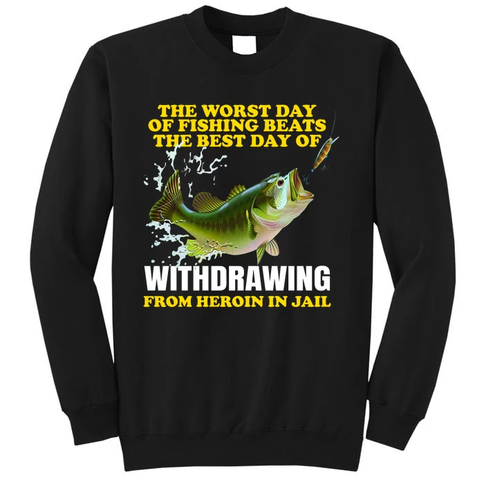 The Worst Day Of Fishing Beats The Best Day Tall Sweatshirt