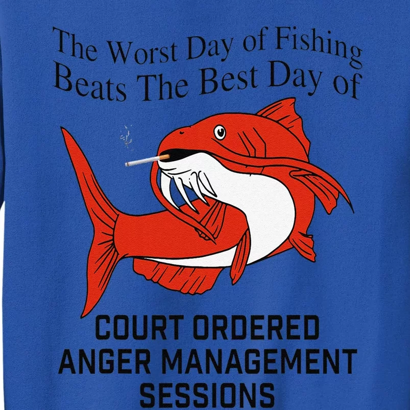 The Worst Day Of Fishing Beats The Best Day Of Court Ordered Gift Tall Sweatshirt