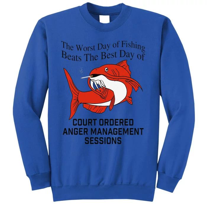 The Worst Day Of Fishing Beats The Best Day Of Court Ordered Gift Tall Sweatshirt