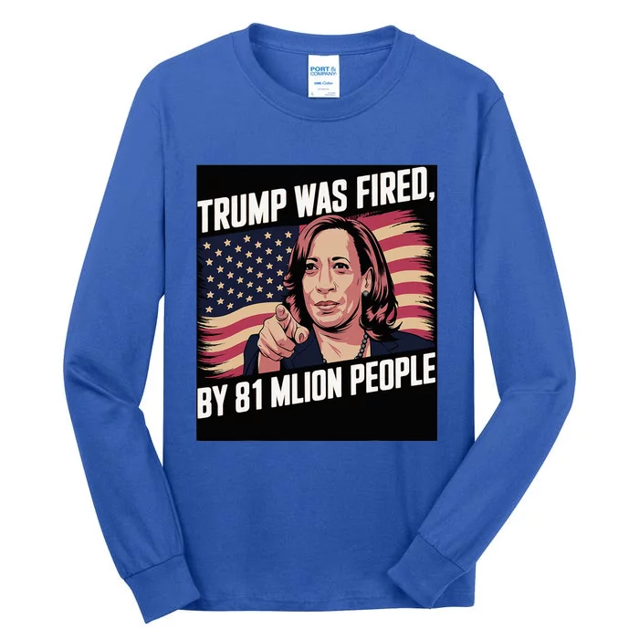 Trump Was Fired By 81 Million People Kamala Quote Saying Tall Long Sleeve T-Shirt