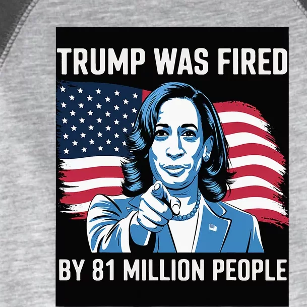 Trump Was Fired By 81 Million People Kamala Quote Saying Toddler Fine Jersey T-Shirt