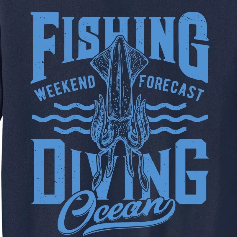 The Weekend Forecast Is Ocean Fishing And Diving Tall Sweatshirt