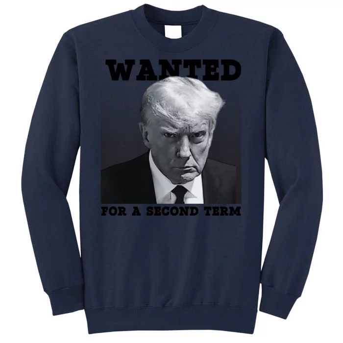 Trump Wanted For A Second Term Tall Sweatshirt