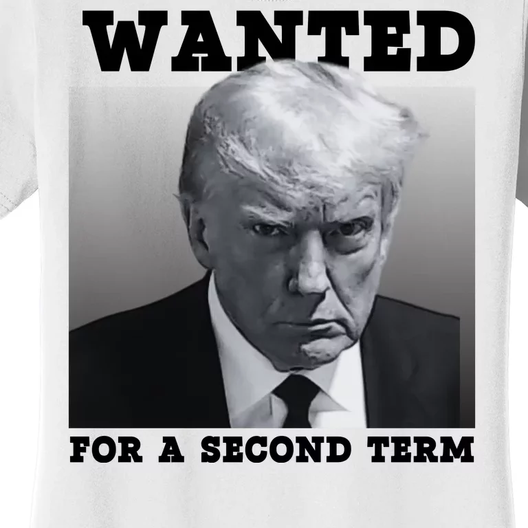 Trump Wanted For A Second Term Women's T-Shirt