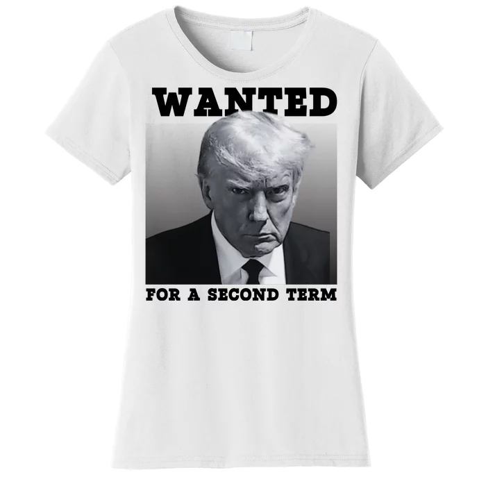 Trump Wanted For A Second Term Women's T-Shirt