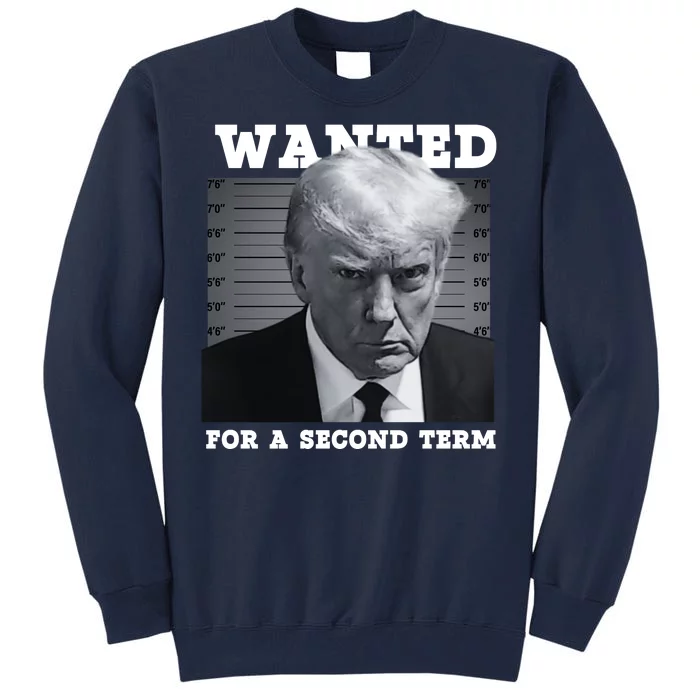 Trump Wanted For A Second Term Tall Sweatshirt