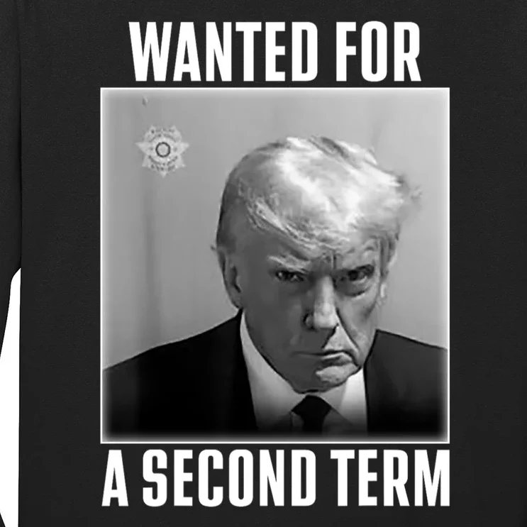 Trump Wanted For A Second Term Long Sleeve Shirt