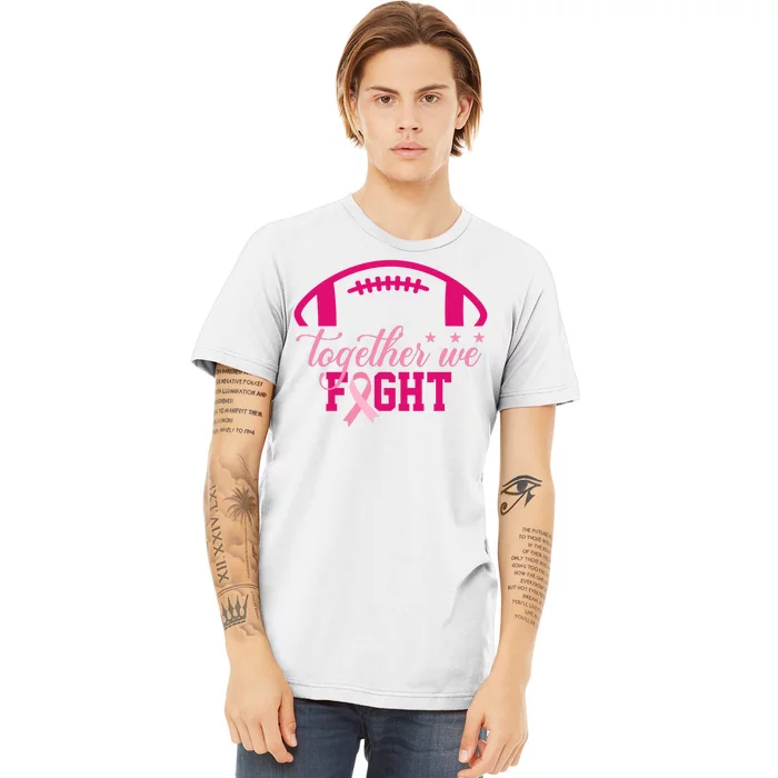 Together We Fight Breast Cancer Awareness Football Ribbon Premium T-Shirt