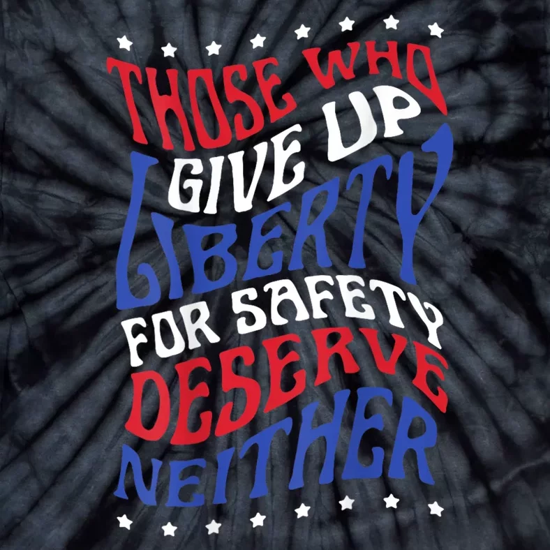 Those Who Give Up Liberty For Safety Deserve Neither 2024 Tie-Dye T-Shirt