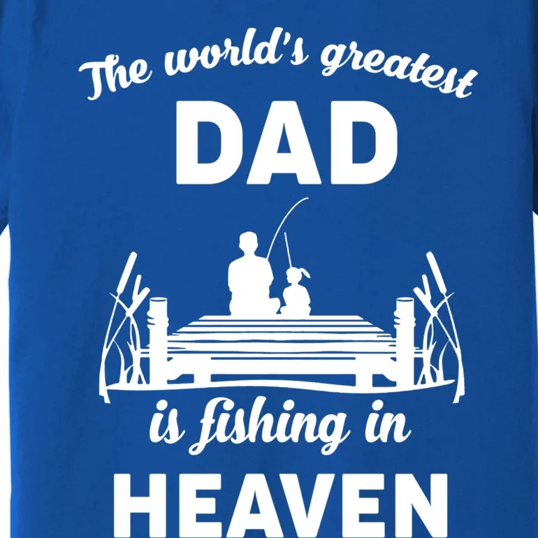 The Worlds Greatest Dad Is Fishing In Heaven Gift Premium T-Shirt