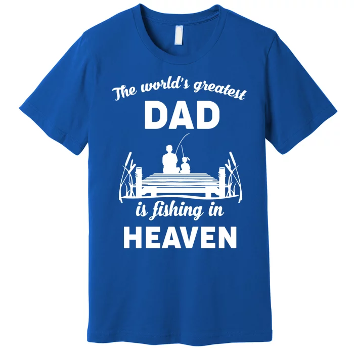 The Worlds Greatest Dad Is Fishing In Heaven Gift Premium T-Shirt