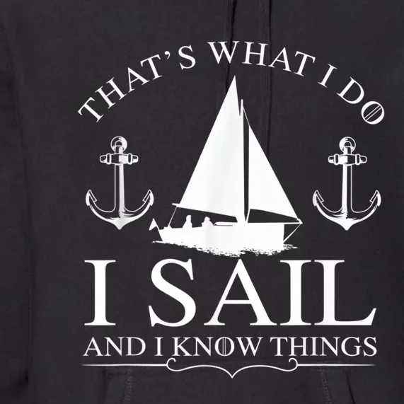 That's What I Do I Sail And I Know Things Boating Sailing Premium Hoodie