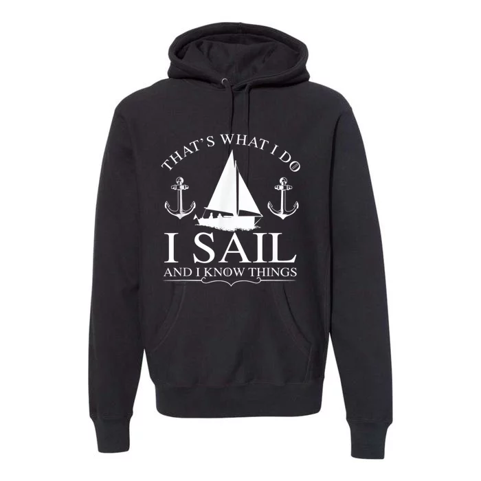 That's What I Do I Sail And I Know Things Boating Sailing Premium Hoodie