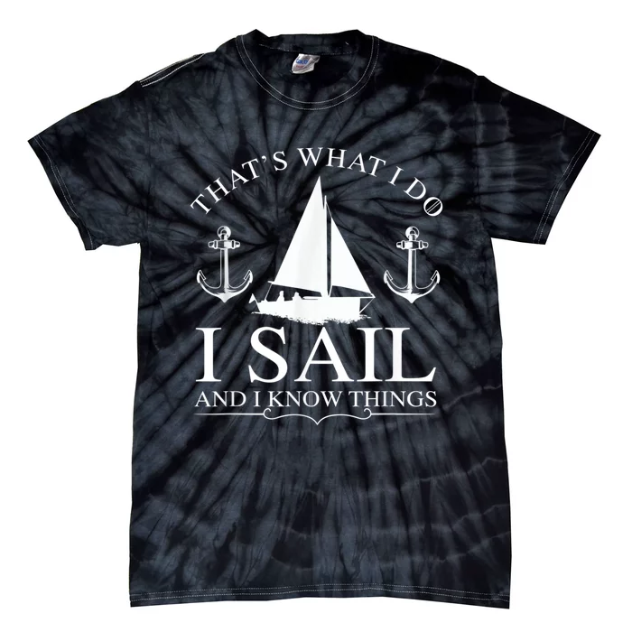 That's What I Do I Sail And I Know Things Boating Sailing Tie-Dye T-Shirt