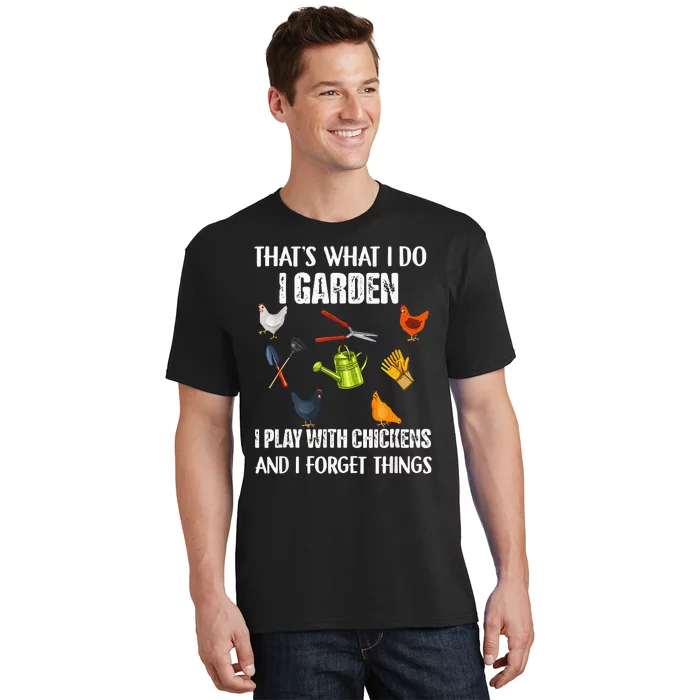 Thats What I Do I Garden I Play With Chickens Forget Things T-Shirt