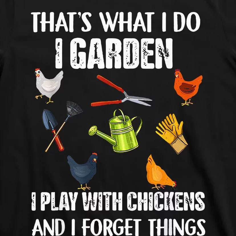 Thats What I Do I Garden I Play With Chickens Forget Things T-Shirt