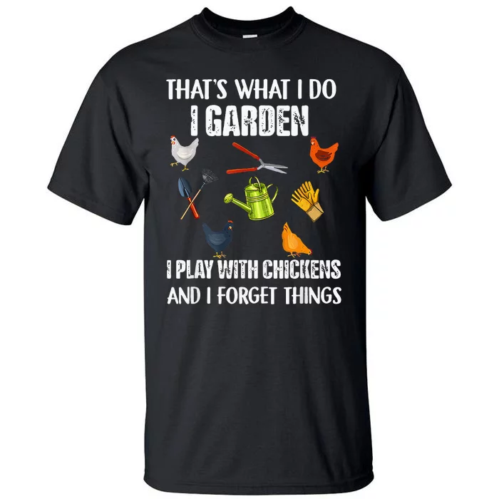 Thats What I Do I Garden I Play With Chickens Forget Things Tall T-Shirt