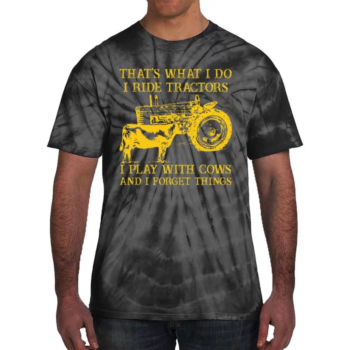 ThatS What I Do I Ride Tractors I Play With Cows Farmer Tie-Dye T-Shirt