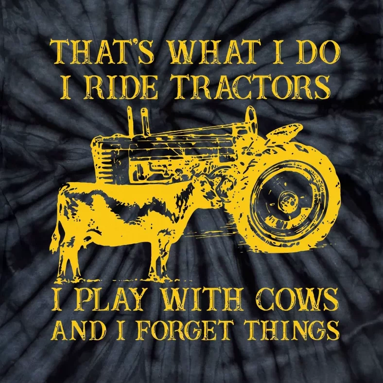 ThatS What I Do I Ride Tractors I Play With Cows Farmer Tie-Dye T-Shirt