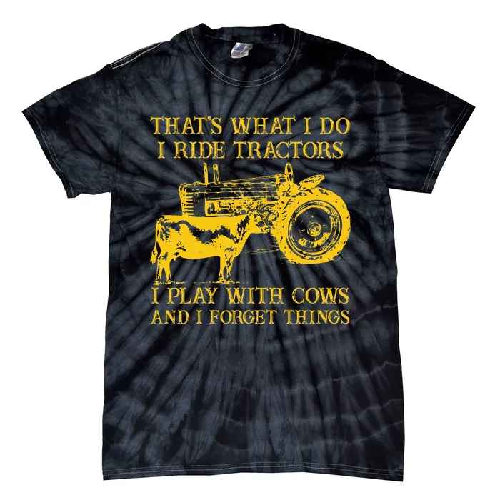 ThatS What I Do I Ride Tractors I Play With Cows Farmer Tie-Dye T-Shirt