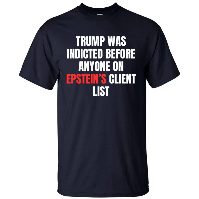 Trump Was Indicted Before Anyone On Epstein’S Client List Tall T-Shirt